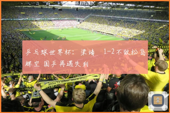 乒乓球世界杯：梁靖崑1-2不敌松岛辉空 国乒再遇失利