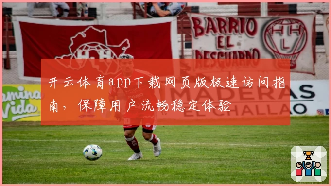 开云体育app下载网页版极速访问指南，保障用户流畅稳定体验