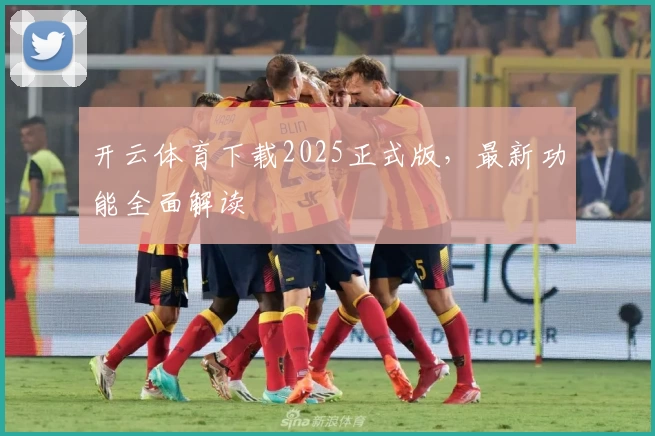 开云体育下载2025正式版，最新功能全面解读