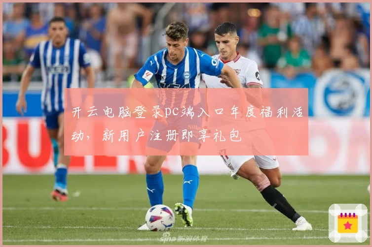 开云电脑登录pc端入口年度福利活动，新用户注册即享礼包