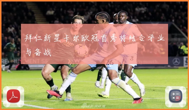 拜仁新星卡尔欧冠首秀将结合学业与备战