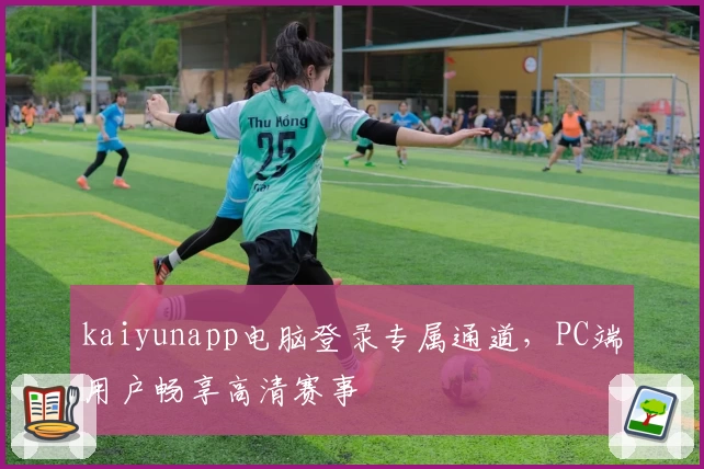 kaiyunapp电脑登录专属通道，PC端用户畅享高清赛事